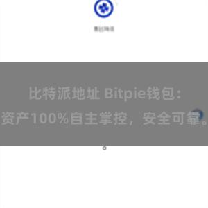 比特派地址 Bitpie钱包：资产100%自主掌控，安全可靠。