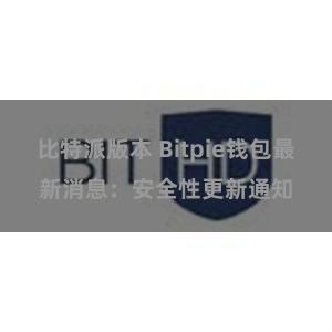 比特派版本 Bitpie钱包最新消息：安全性更新通知